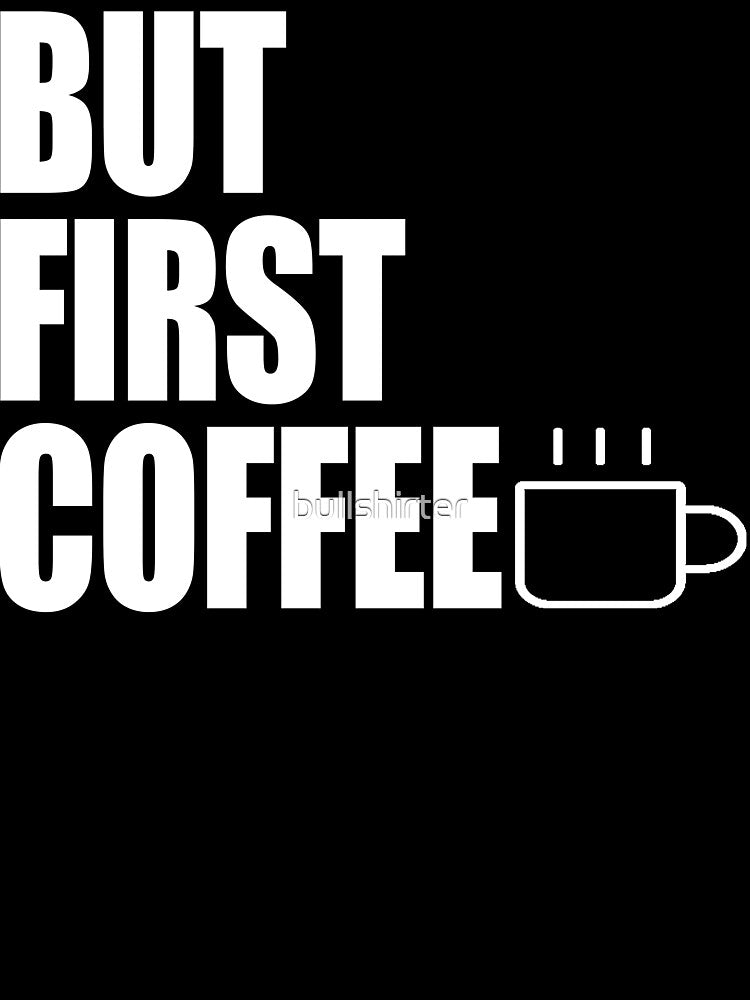But First Coffee by bullshirter T-Shirts, Hoodie, Sweatshirt | BlankRebels.com (Image 3)