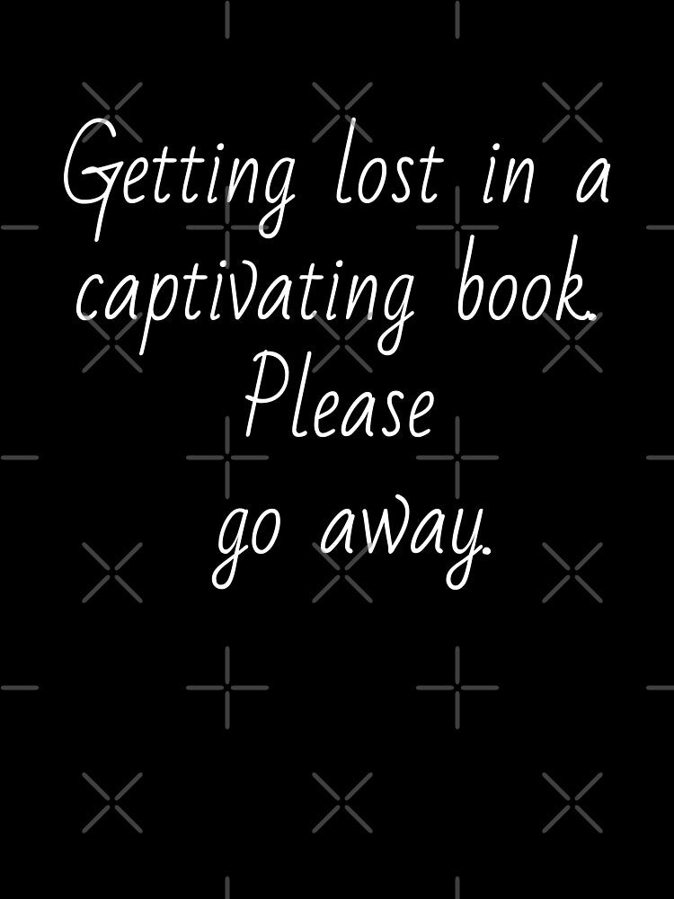 Getting lost in a captivating book. Please go away. White letters. by AdiRemba T-Shirts, Hoodie, Sweatshirt (Image 3)