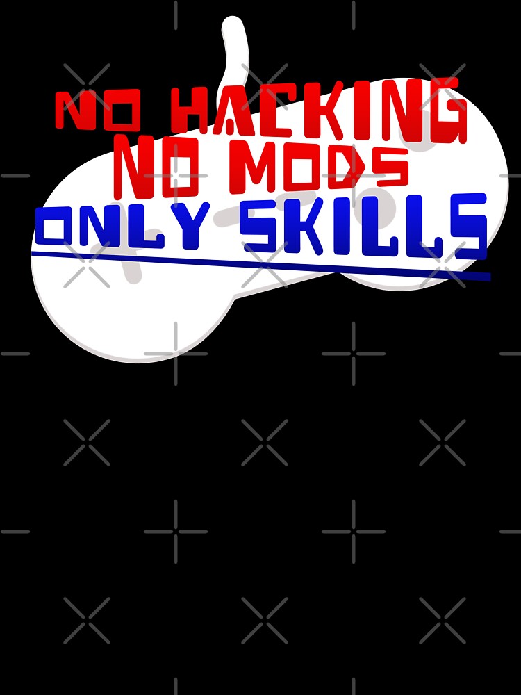 No Hacking, No Mods, Only Skills. by JoseloRochaArt T-Shirts, Hoodie, Sweatshirt | BlankRebels.com (Image 3)