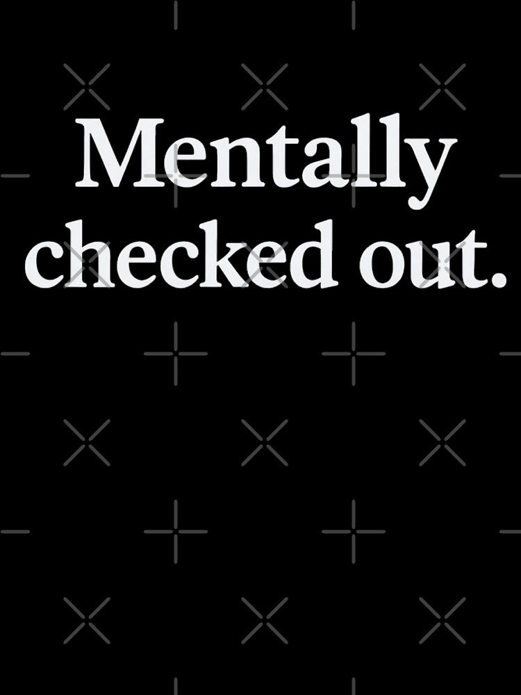 Funny Relatable Quote – Mentally Checked Out by SassyArtistry T-Shirts, Hoodie, Sweatshirt | BlankRebels.com (Image 3)