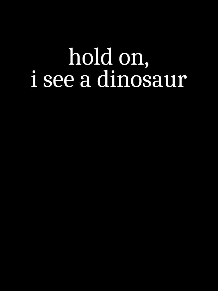 Hold on, I see a dinosaur by Sleepy Cat Design T-Shirts, Hoodie, Sweatshirt | BlankRebels.com (Image 3)
