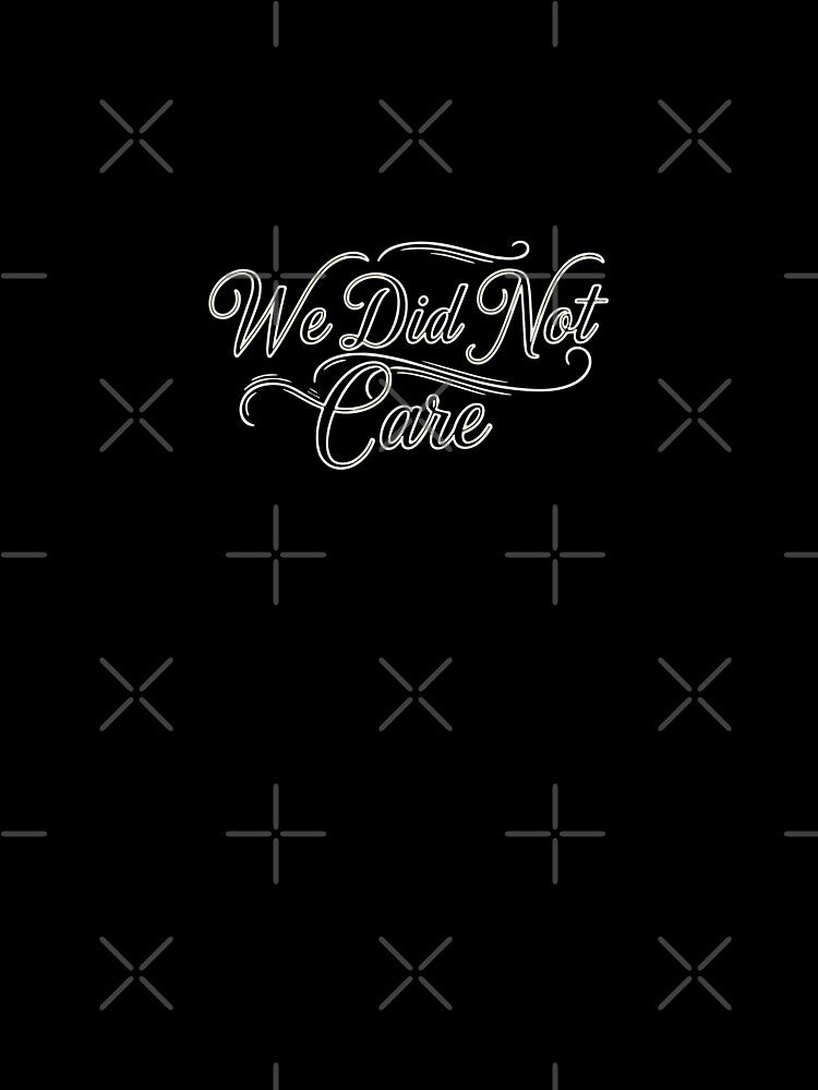 Elegant We Did Not Care Script by PopStars1993 T-Shirts, Hoodie, Sweatshirt | BlankRebels.com (Image 3)