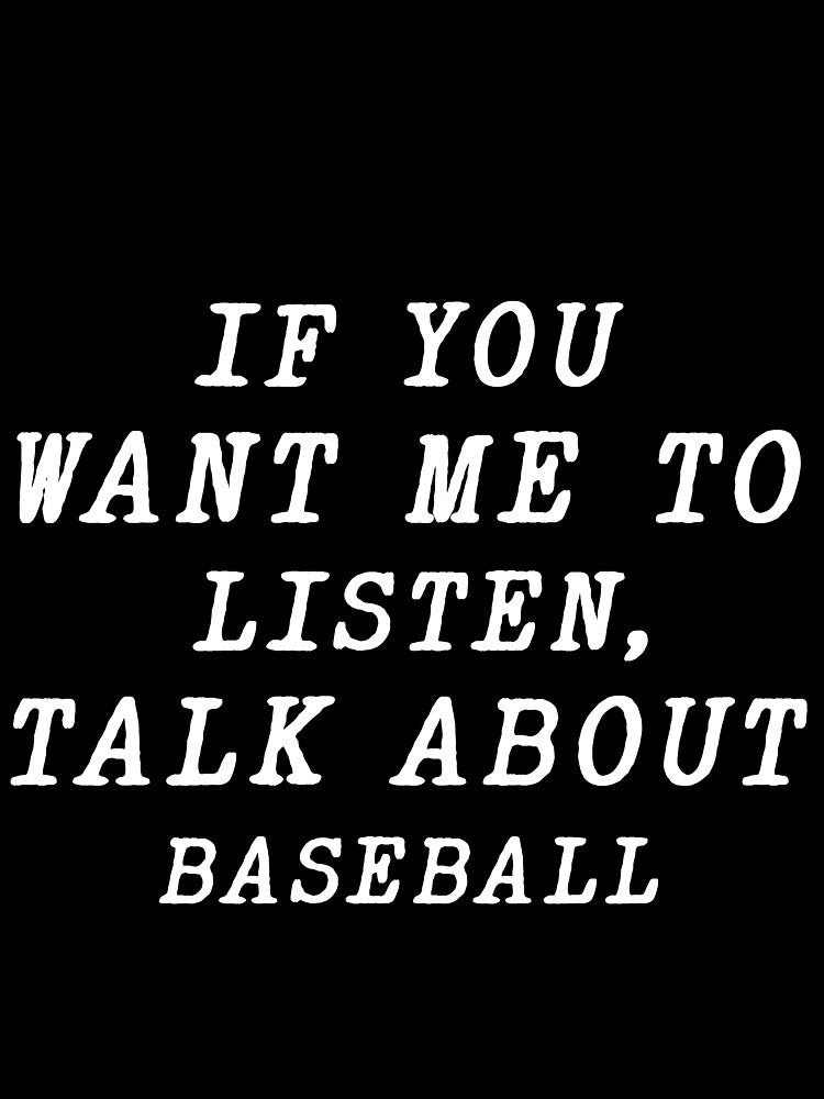 if you want me to listen talk about baseball , funny baseball by the-desighner