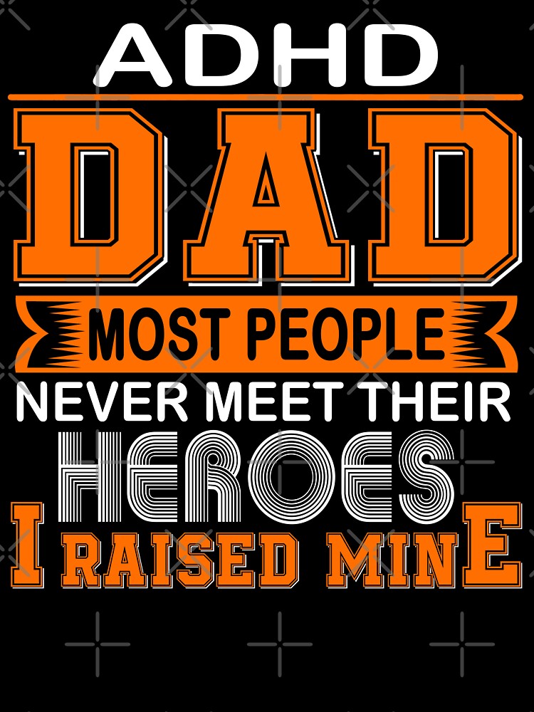 Proud ADHD Dad Most People Never Meet Their Heroes I Raise Mine by frechettee T-Shirts, Hoodie, Sweatshirt (Image 3)