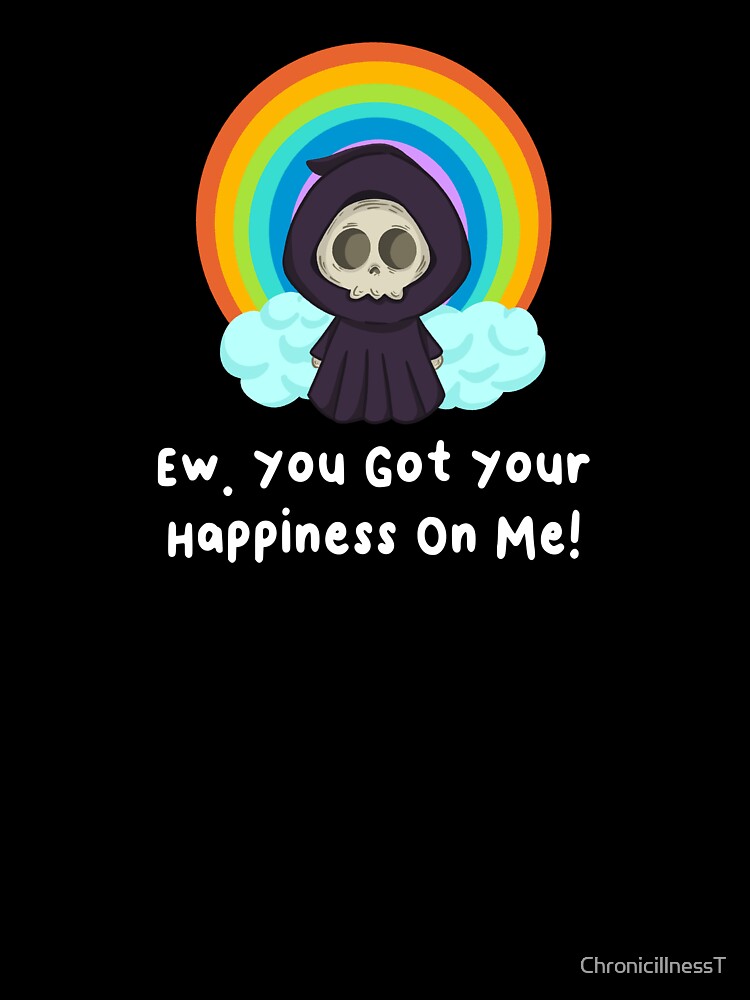 Ew Got Your Happiness On Me T-Shirts Hoodies Funny Dark Humor Snarky Tees Humorous Sarcastic Quotes by... (Image 3)