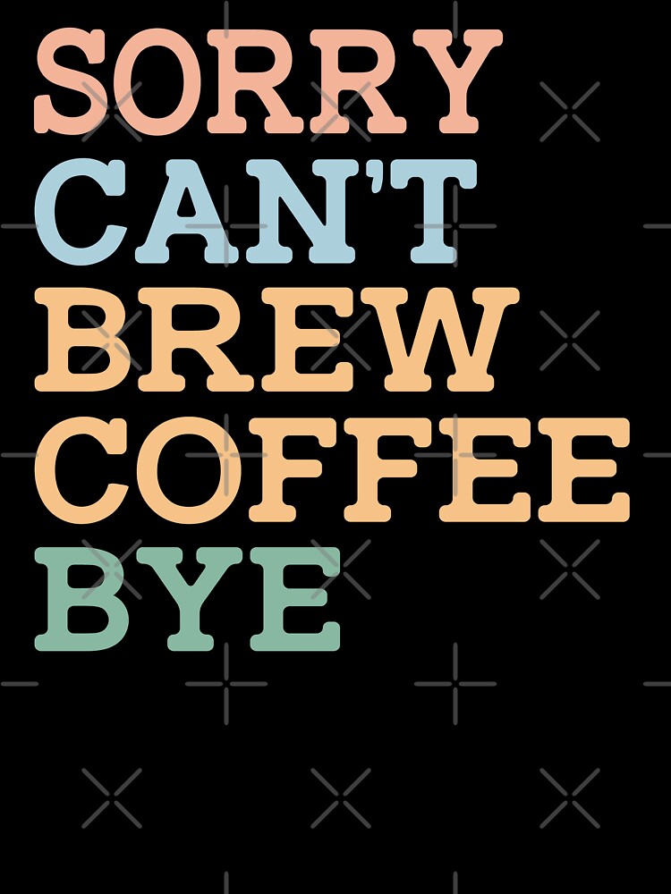 Sorry Can't Brew Coffee Bye by raedattia T-Shirts, Hoodie, Sweatshirt | BlankRebels.com (Image 3)