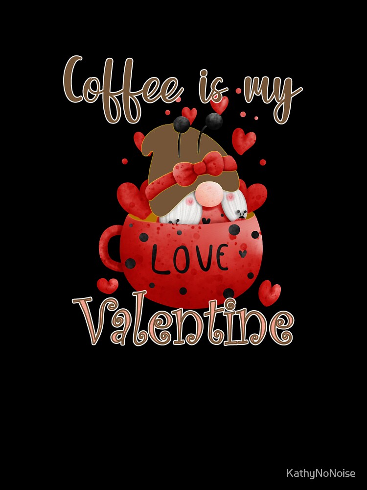COFFEE IS MY VALENTINE - LOVE AND GNOME by KathyNoNoise T-Shirts, Hoodie, Sweatshirt | BlankRebels.com (Image 3)