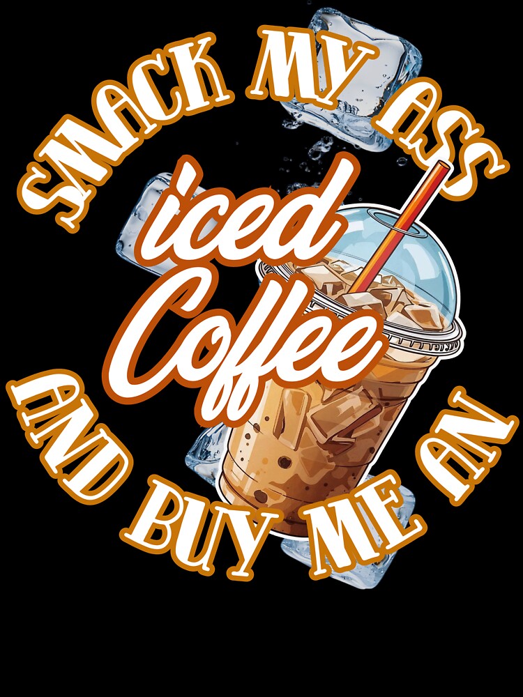 Smack My Ass And Buy Me An Iced Coffee - Funny Coffee Lover Gifts by DriftingDoodle T-Shirts, Hoodie, Sweatshirt (Image 3)