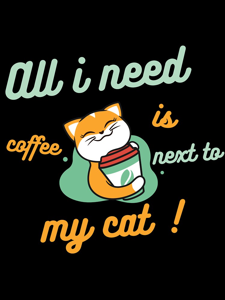 All i need is coffee next to my cat - Funny Coffee Quotes by Mystique59 T-Shirts, Hoodie, Sweatshirt (Image 3)