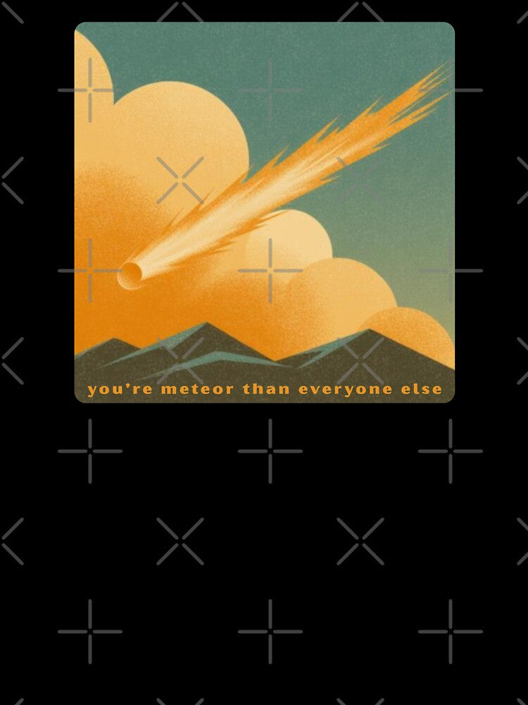 You’re Meteor Than Everyone Else - Cute Pun | TeeHee Puns Funny Design by TeeHee Puns