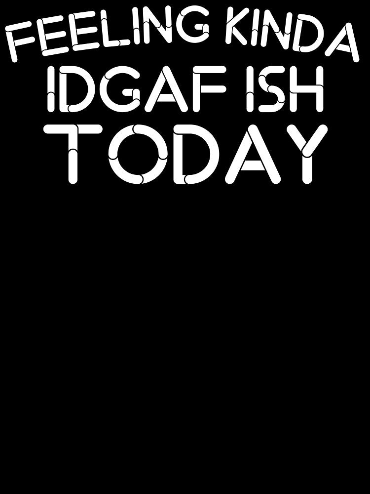 Feeling Kinda IDGAF-ISH Today SVG -SARCASTIC -MOM LIFE by medbouk1 T-Shirts, Hoodie, Sweatshirt | BlankRebels.com (Image 3)