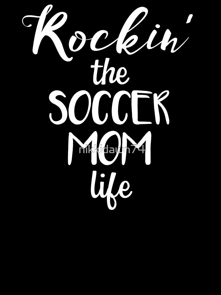 Rockin' the Soccer Mom Life Funny Futbol by nikkidawn74