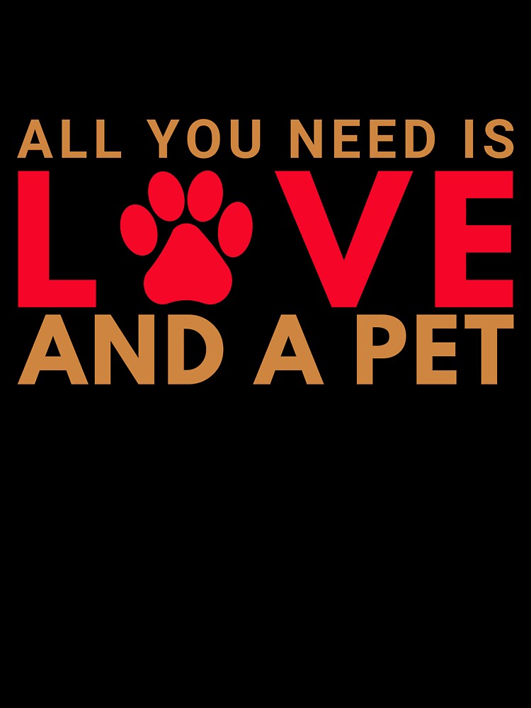 All You Need is Love and a Pet (Paw Print) by PeTeesDesigns
