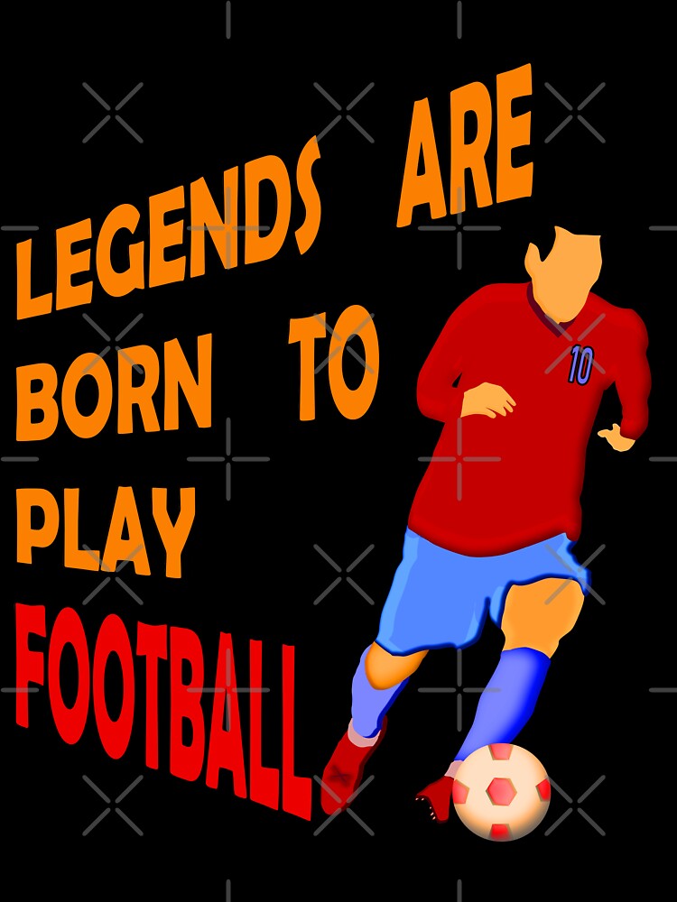 Legends Are Born To Play Football by vineeth