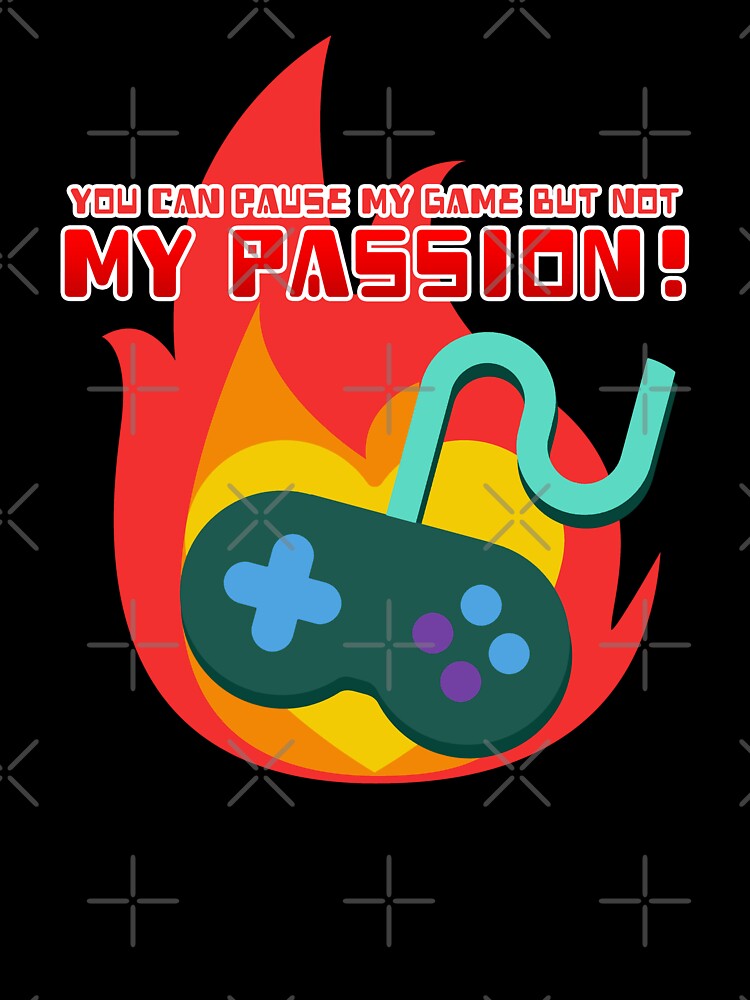 You Can Pause My Game But Not My Passion by JoseloRochaArt