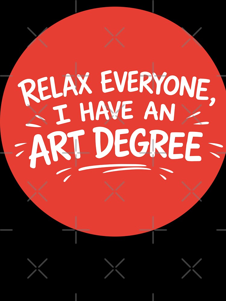 RELAX EVERYONE, I HAVE AN ART DEGREE by PIXEL POP DESIGNS - Beyond the Norm!