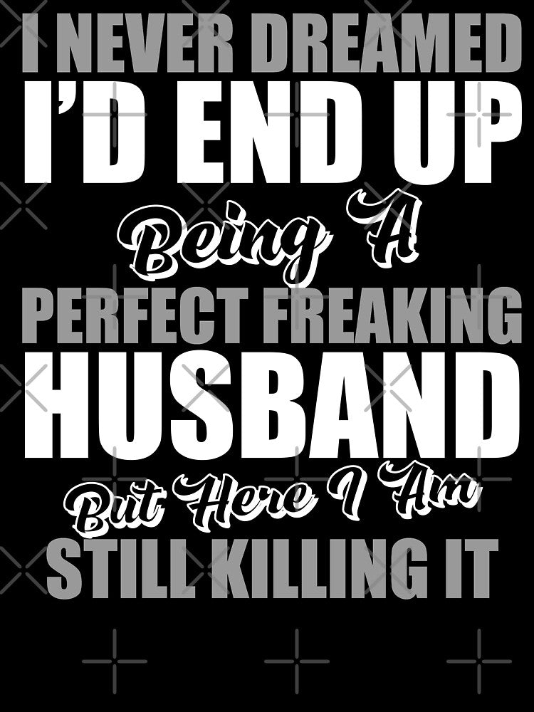 I Never Dreamed I'd End Up Being A Perfect Freaking Husband by TheFlying6 T-Shirts, Hoodie, Sweatshirt (Image 3)