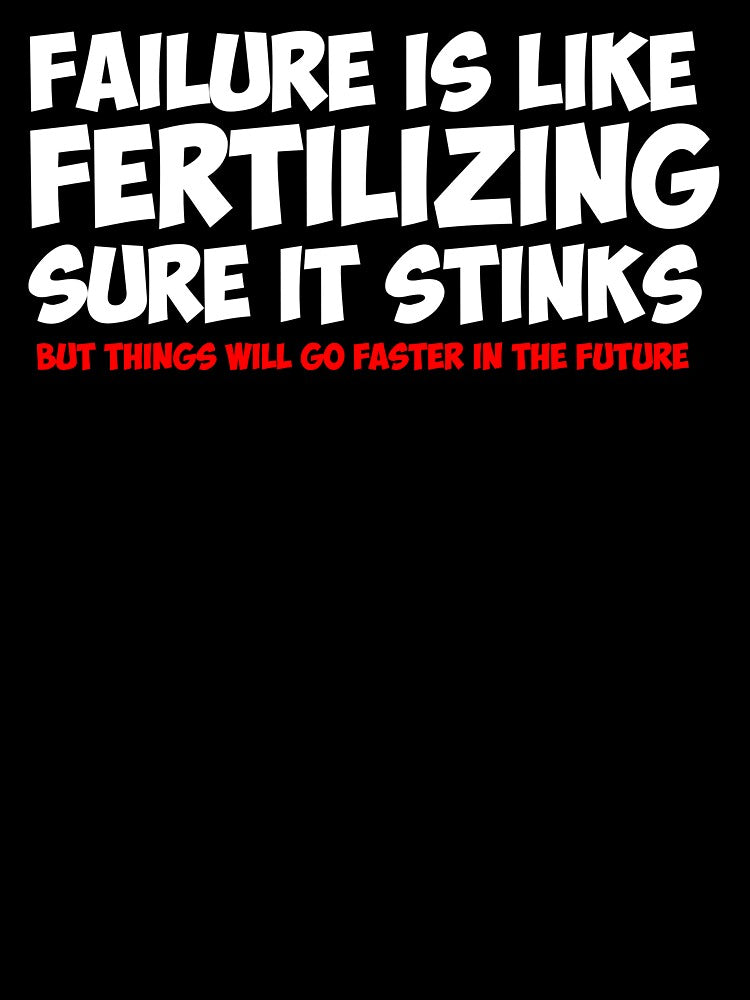 Failure is like fertilizing Sure it stinks but things will go faster in the future by Aleksey888 T-Shirts,... (Image 3)