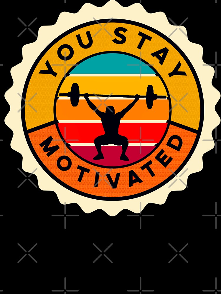 You stay motivated by mwebba2005 T-Shirts, Hoodie, Sweatshirt | BlankRebels.com (Image 3)