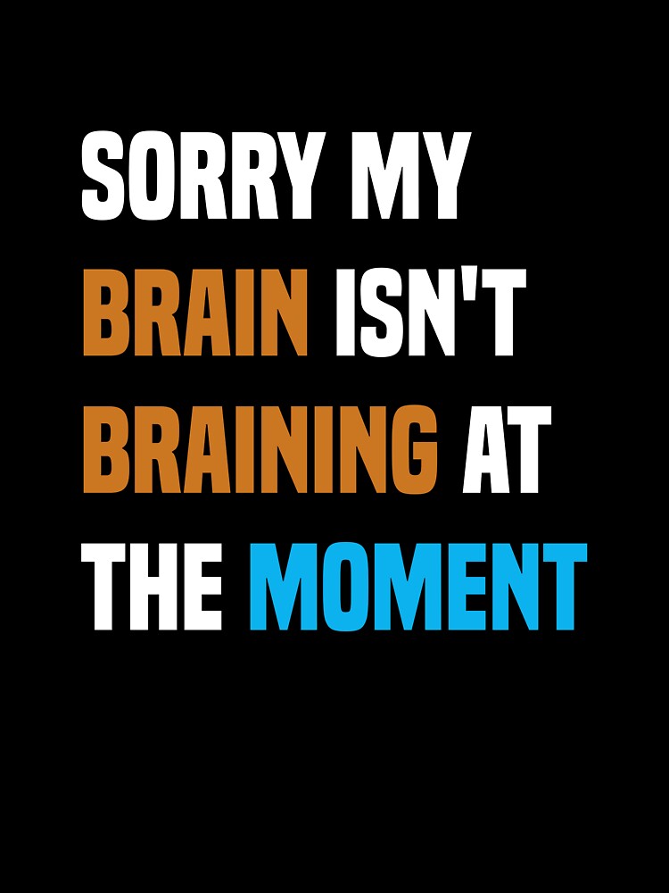 Sorry my brain isn't braining at the moment, Funny Quote by Aimyashoppy T-Shirts, Hoodie, Sweatshirt (Image 3)