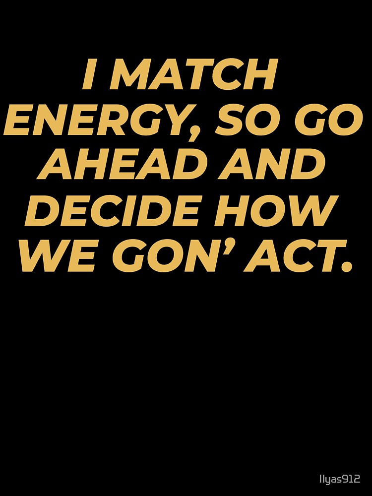 I match energy, so go ahead and decide how we gon' act-introverted quotes by Ilyas912 T-Shirts, Hoodie, Sweatshirt (Image 3)