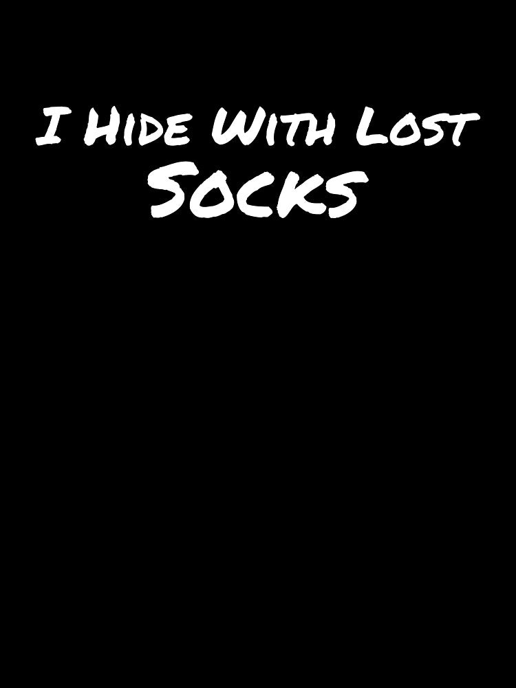 I Hide With Lost Socks by Hugs On Drugs T-Shirts, Hoodie, Sweatshirt | BlankRebels.com (Image 3)