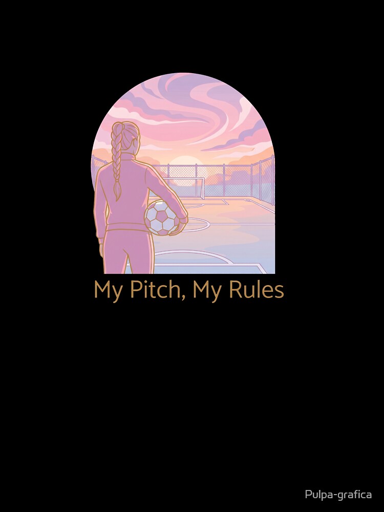 My Pitch My Rules Female Soccer Empowerment by Pulpa-grafica