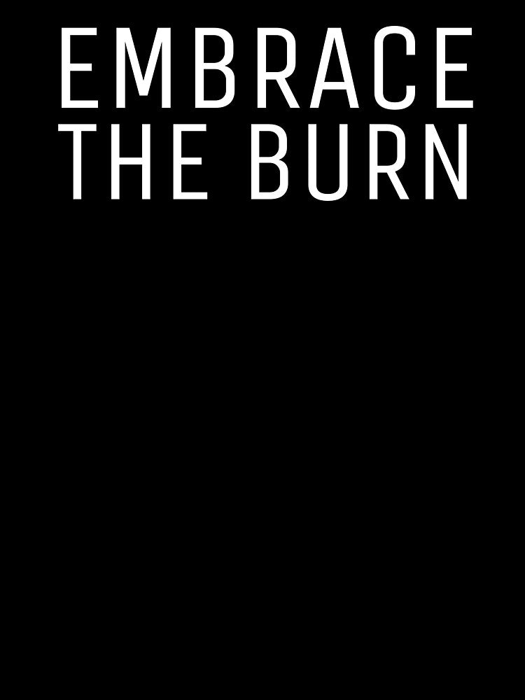 Embrace Burn T-Shirts, Hoodie, Sweatshirt