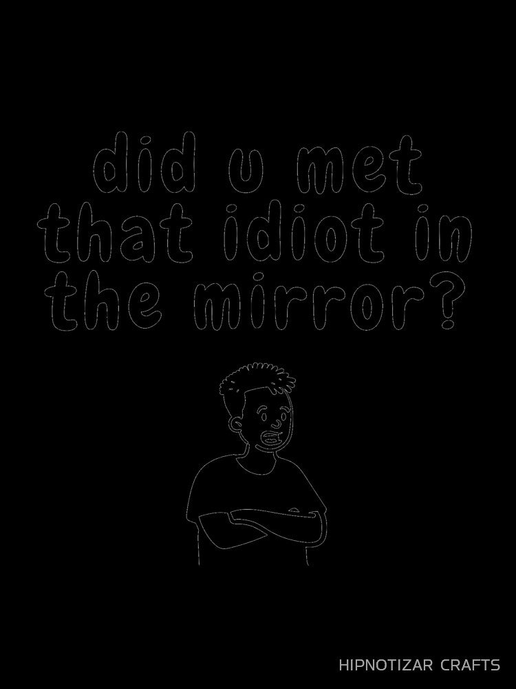did u met that idiot sarcastic quote t shirt by HIPNOTIZAR  CRAFTS