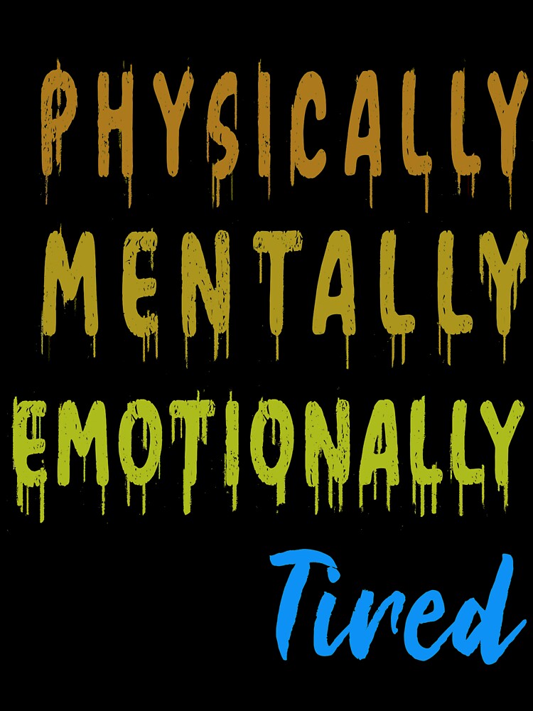 Physically Mentally Emotionally Tired by argonmart18 T-Shirts, Hoodie, Sweatshirt | BlankRebels.com (Image 3)