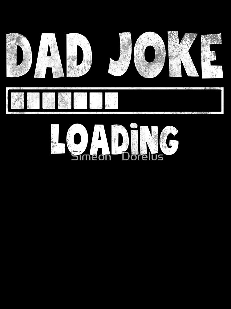 Dad Joke Loading Please Wait Daddy Father Humor by Simeon	 Dorelus