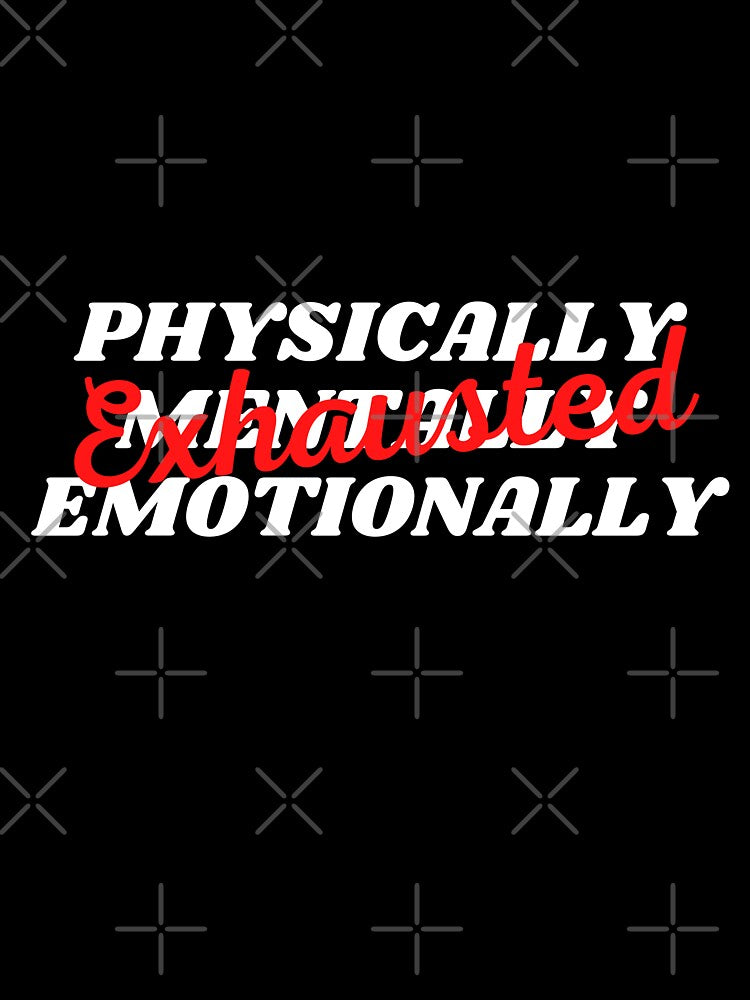 Physically Mentally and Emotionally Exhausted (White Text) by CaitU T-Shirts, Hoodie, Sweatshirt | BlankRebels.com (Image 3)