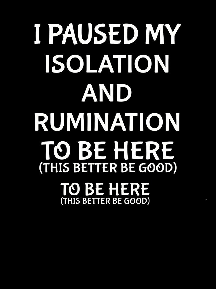 I Paused My Isolation And Rumination To Be Here - Funny Introvert Meme by AMICO77 T-Shirts, Hoodie, Sweatshirt (Image 3)
