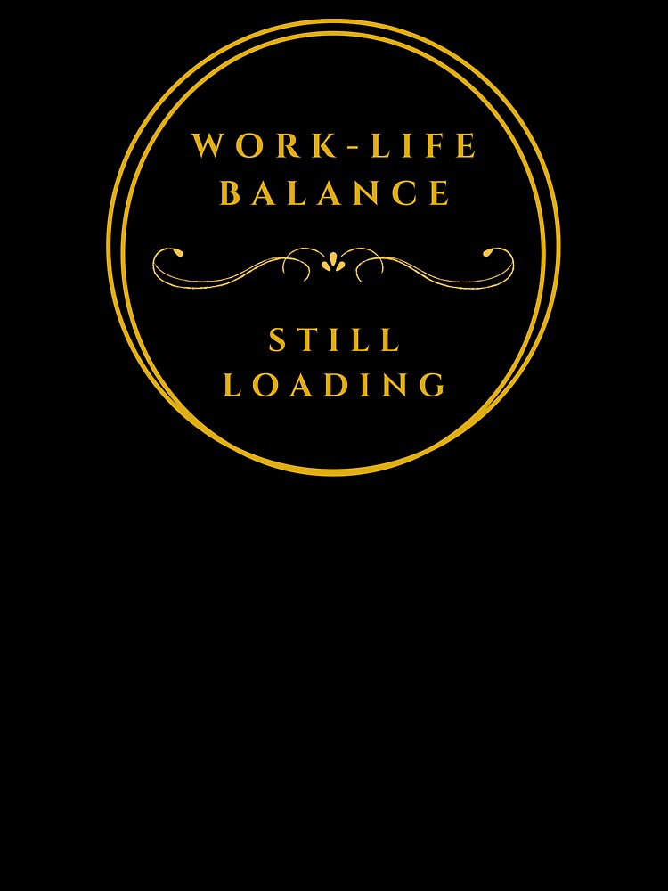 Work Life Balance Still Loading T-Shirts, Hoodie, Sweatshirt