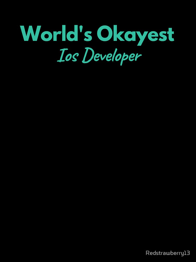 World's Okayest iOS Developer by Redstrawberry13 T-Shirts, Hoodie, Sweatshirt | BlankRebels.com (Image 3)