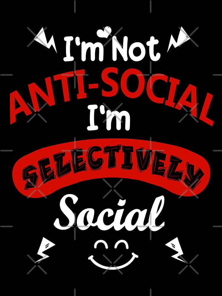 I'm Not Anti Social I'm Selectively Social by MoSaid