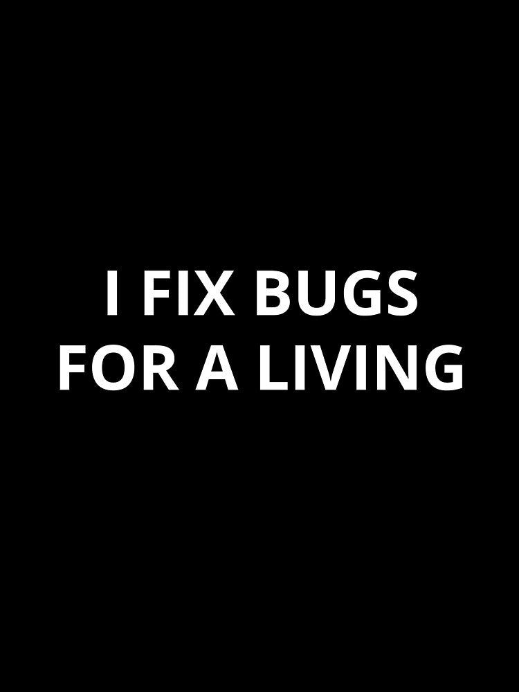 Funny Programmer Quote – I Fix Bugs for a Living IT Humor by LootDesigns T-Shirts, Hoodie, Sweatshirt (Image 3)