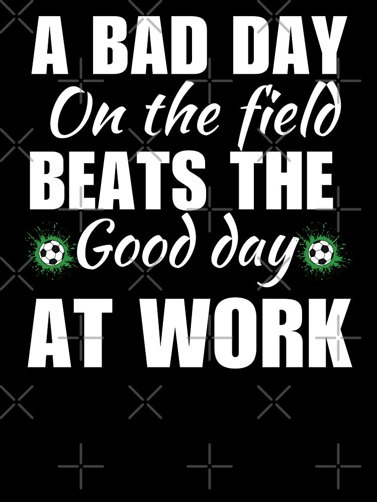 A bad day on the field beats the good day at work, funny soccer lovers quote or saying by NBSStore