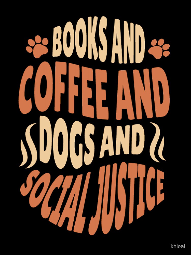 books and coffee and dogs and social justice by khleal T-Shirts, Hoodie, Sweatshirt | BlankRebels.com (Image 3)