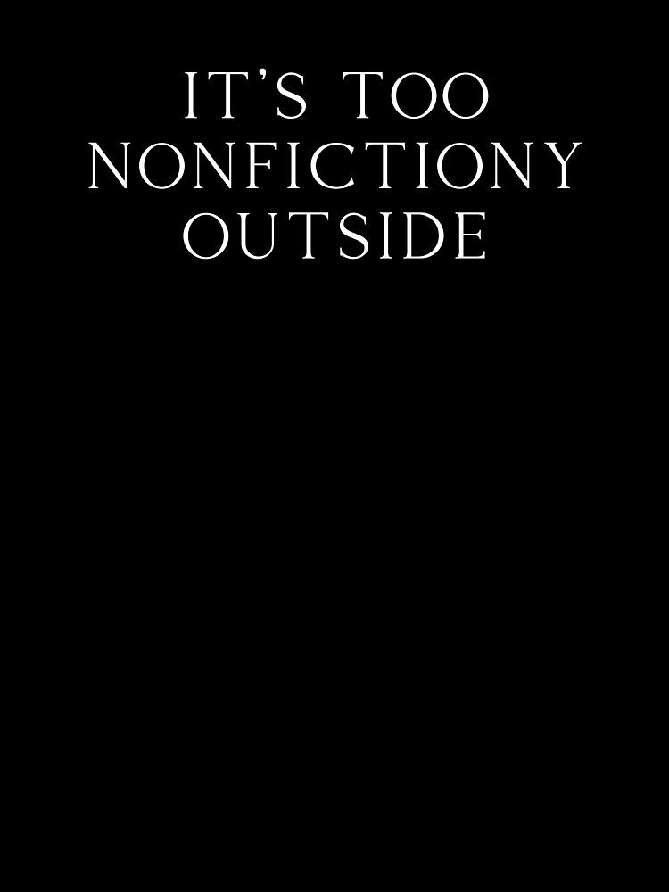 Funny Book Lover & Introvert - It’s Too Nonfictiony Outside by MyMomentShirt T-Shirts, Hoodie, Sweatshirt (Image 3)
