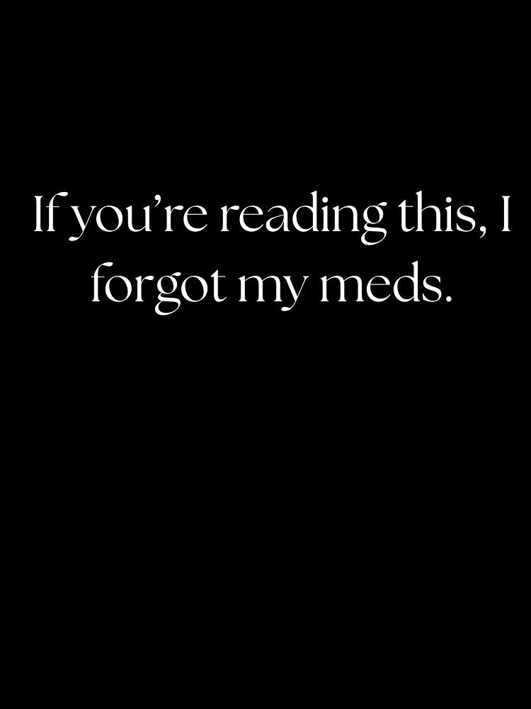 If you're reading this, I forgot my meds funny quote by Drip0n3 T-Shirts, Hoodie, Sweatshirt | BlankRebels.com (Image 3)