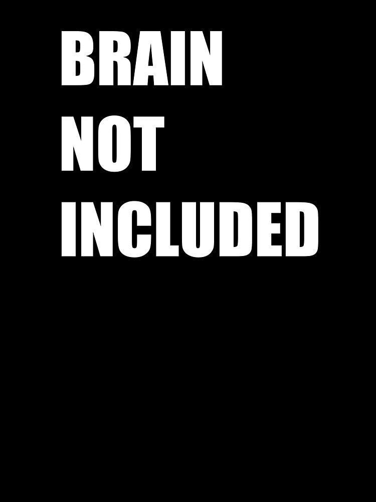 Brain Not Included – Funny Sarcastic Quote Design by ForcePrint