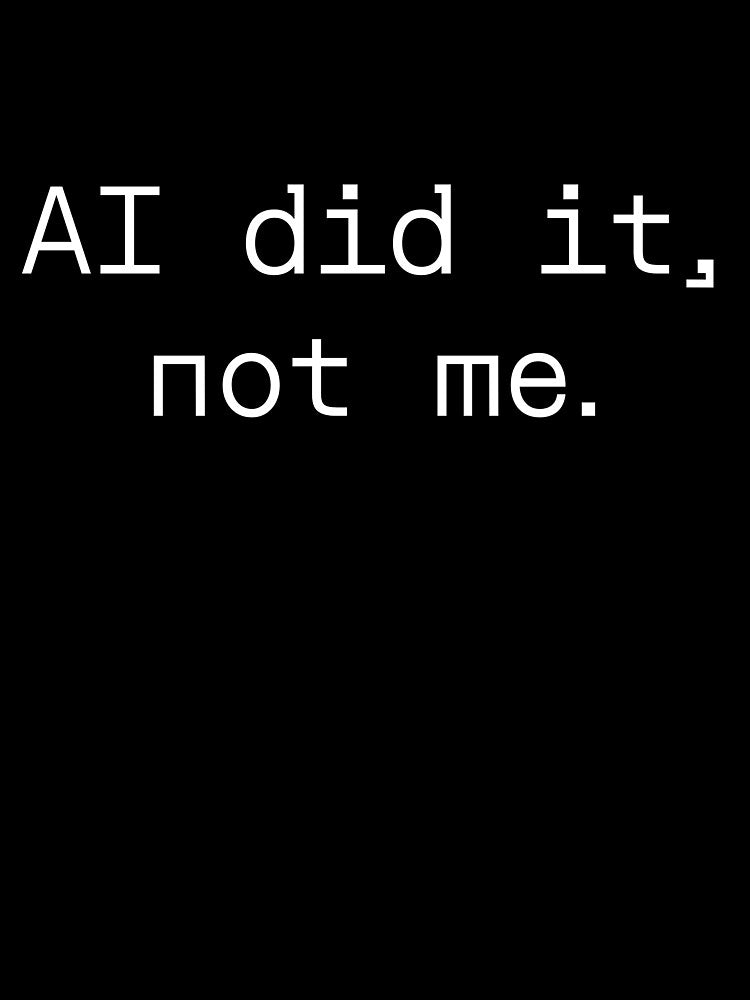AI did it, not me by PromptlyPrinted T-Shirts, Hoodie, Sweatshirt | BlankRebels.com (Image 3)