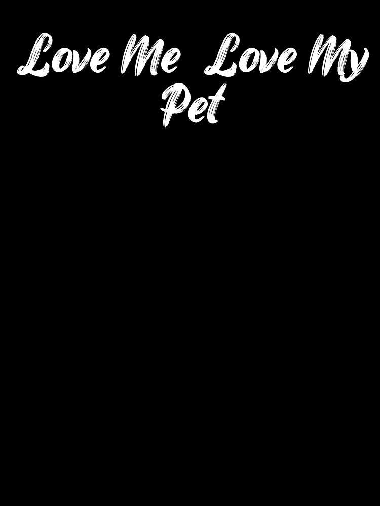 Love Me Love My Pet T-Shirts, Hoodie, Sweatshirt
