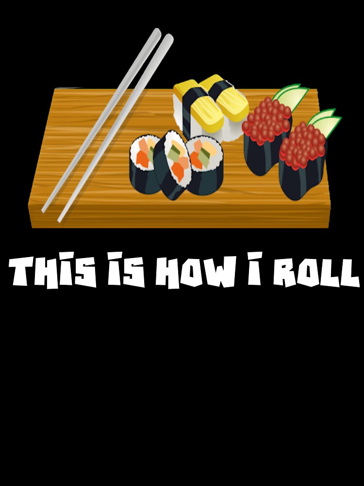 Funny Sushi Gifts - This Is How I Roll - Funny Gift For Sushi Lover by Galvanized T-Shirts, Hoodie, Sweatshirt (Image 3)