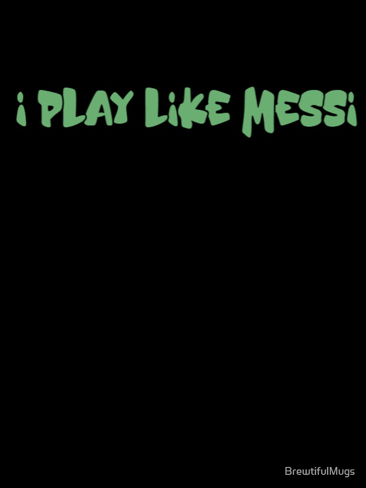 Funny Soccer Shirt & Mug – I Play Like Messi When No One’s Watching by BrewtifulMugs