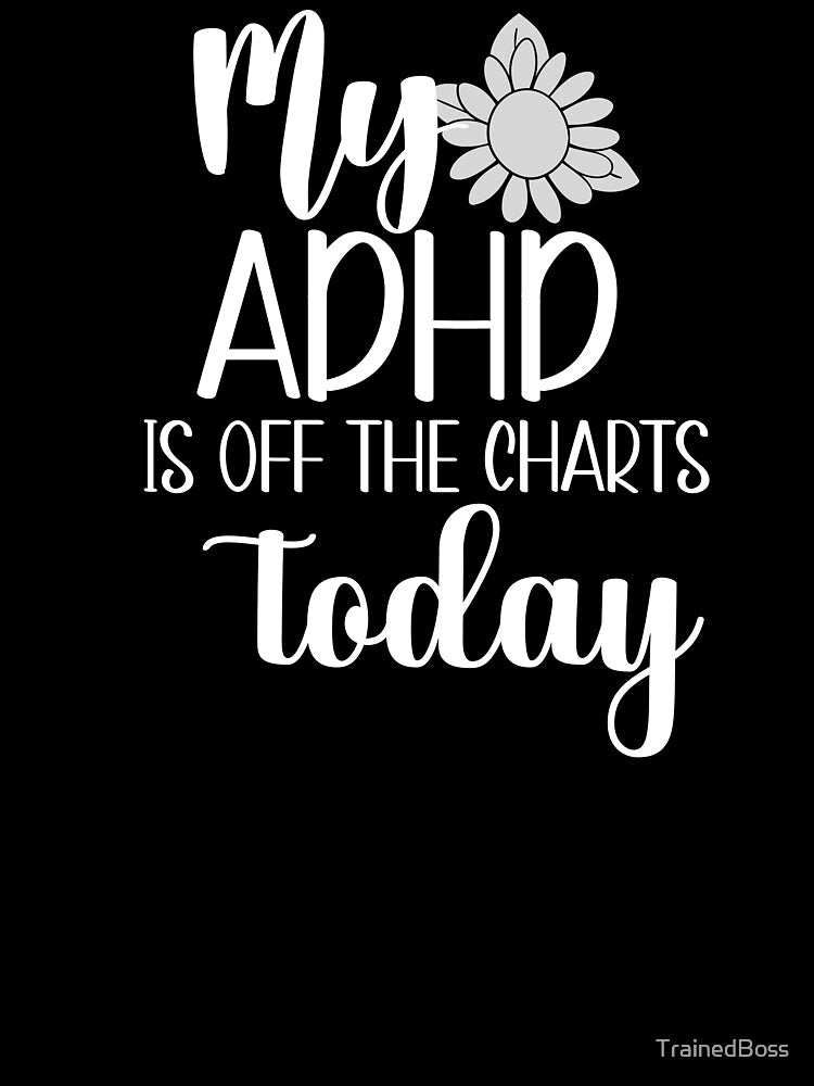 My ADHD Is Off The Charts Today | Mental Health by TrainedBoss T-Shirts, Hoodie, Sweatshirt | BlankRebels.com (Image 3)