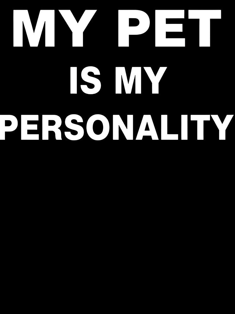 My Pet Is My Personality Funny Pet Lover Text T-Shirts, Hoodie, Sweatshirt