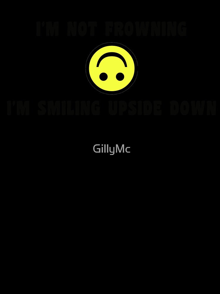 I'm Not Frowning, I'm Smiling Upside Down by GillyMc