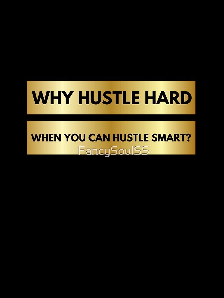 Why Hustle Hard When You Can Hustle Smart? Quote by FancySoulSS